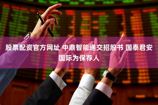 股票配资官方网址 中鼎智能递交招股书 国泰君安国际为保荐人