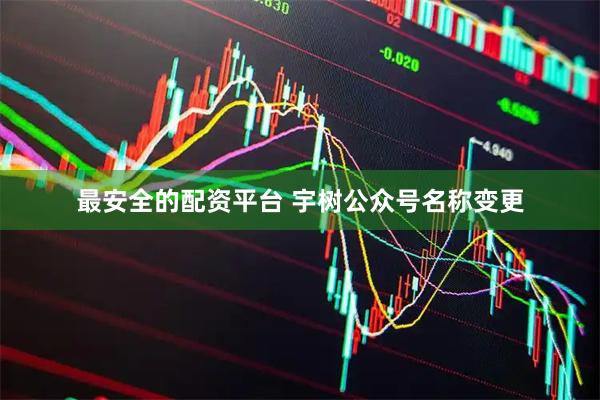 最安全的配资平台 宇树公众号名称变更